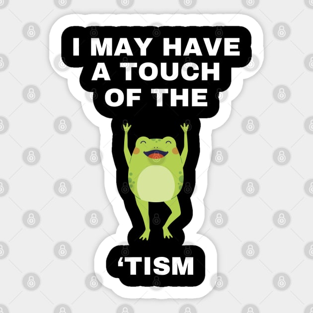 I May Have A Touch Of The Tism Sticker by Creatifly Graphic Tees